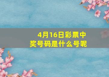 4月16日彩票中奖号码是什么号呢