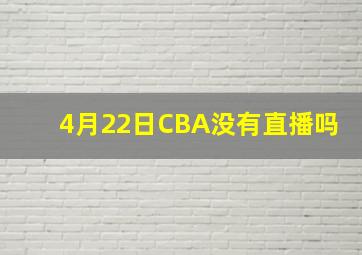 4月22日CBA没有直播吗