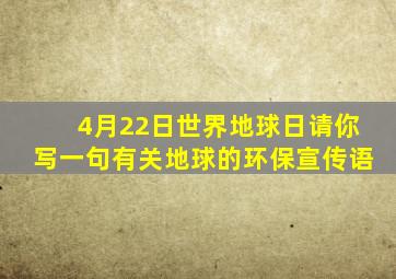 4月22日世界地球日请你写一句有关地球的环保宣传语