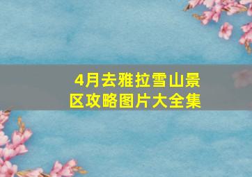 4月去雅拉雪山景区攻略图片大全集