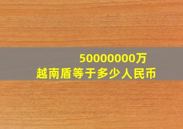 50000000万越南盾等于多少人民币