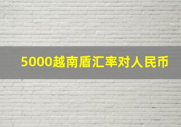 5000越南盾汇率对人民币