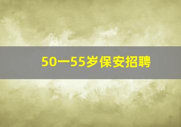 50一55岁保安招聘