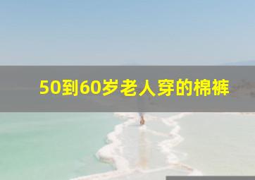 50到60岁老人穿的棉裤