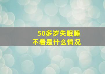 50多岁失眠睡不着是什么情况