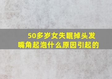 50多岁女失眠掉头发嘴角起泡什么原因引起的