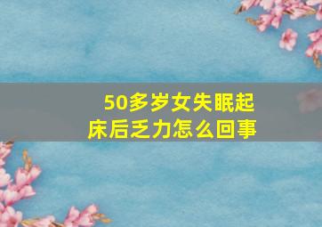 50多岁女失眠起床后乏力怎么回事