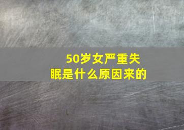 50岁女严重失眠是什么原因来的