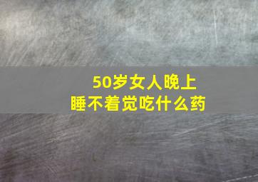 50岁女人晚上睡不着觉吃什么药