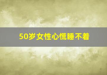 50岁女性心慌睡不着