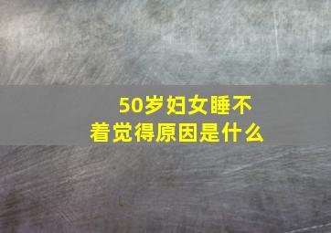 50岁妇女睡不着觉得原因是什么