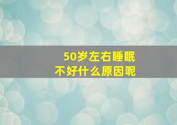 50岁左右睡眠不好什么原因呢