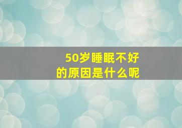 50岁睡眠不好的原因是什么呢