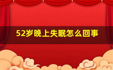 52岁晚上失眠怎么回事