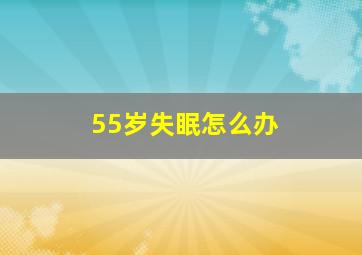 55岁失眠怎么办