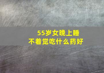 55岁女晚上睡不着觉吃什么药好