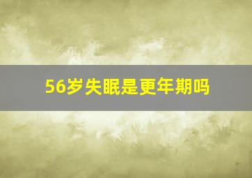 56岁失眠是更年期吗