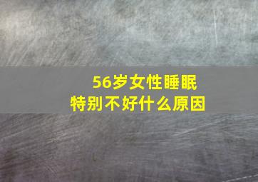 56岁女性睡眠特别不好什么原因