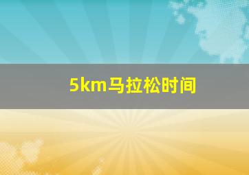 5km马拉松时间