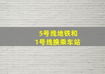 5号线地铁和1号线换乘车站