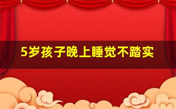 5岁孩子晚上睡觉不踏实