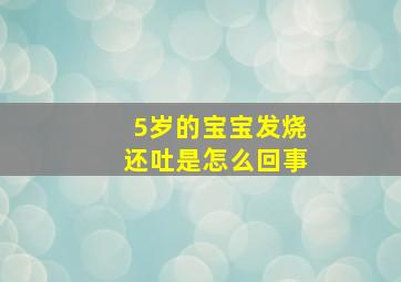 5岁的宝宝发烧还吐是怎么回事