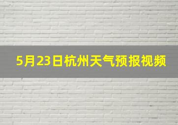 5月23日杭州天气预报视频