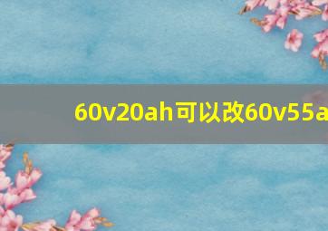 60v20ah可以改60v55a