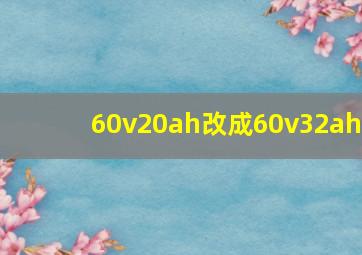 60v20ah改成60v32ah