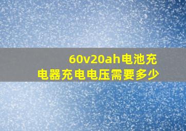 60v20ah电池充电器充电电压需要多少