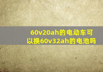 60v20ah的电动车可以换60v32ah的电池吗