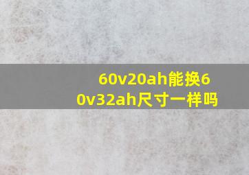 60v20ah能换60v32ah尺寸一样吗