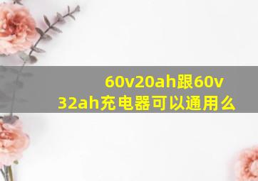 60v20ah跟60v32ah充电器可以通用么