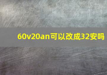 60v20an可以改成32安吗