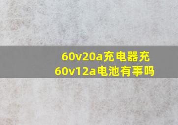 60v20a充电器充60v12a电池有事吗