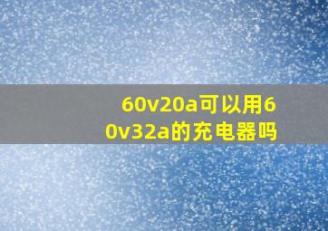 60v20a可以用60v32a的充电器吗