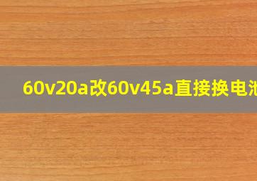 60v20a改60v45a直接换电池吗