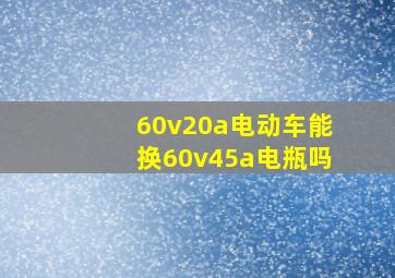 60v20a电动车能换60v45a电瓶吗