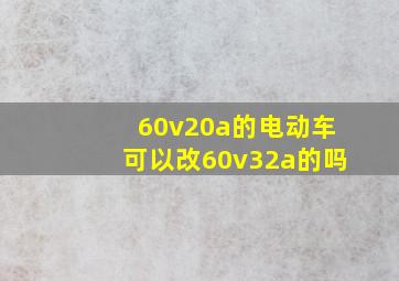 60v20a的电动车可以改60v32a的吗