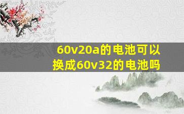 60v20a的电池可以换成60v32的电池吗