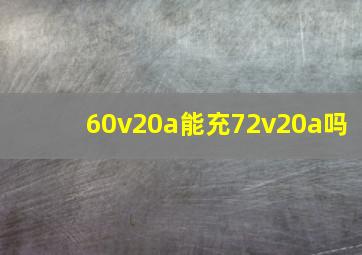 60v20a能充72v20a吗