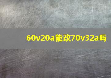 60v20a能改70v32a吗