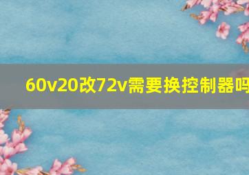 60v20改72v需要换控制器吗