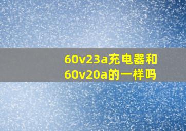 60v23a充电器和60v20a的一样吗