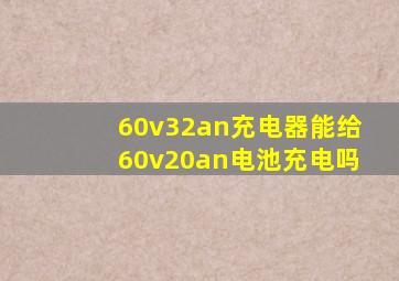 60v32an充电器能给60v20an电池充电吗