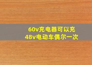 60v充电器可以充48v电动车偶尔一次