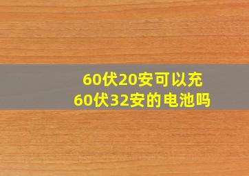 60伏20安可以充60伏32安的电池吗