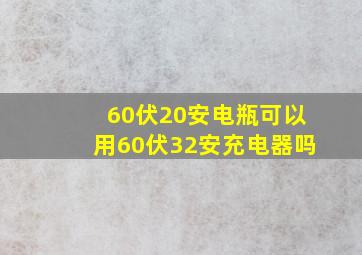 60伏20安电瓶可以用60伏32安充电器吗