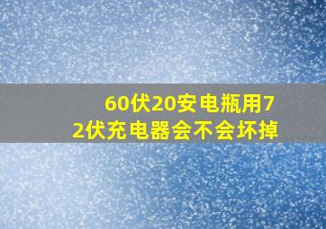 60伏20安电瓶用72伏充电器会不会坏掉