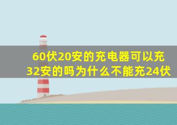 60伏20安的充电器可以充32安的吗为什么不能充24伏